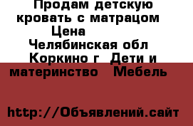Продам детскую кровать с матрацом › Цена ­ 3 000 - Челябинская обл., Коркино г. Дети и материнство » Мебель   